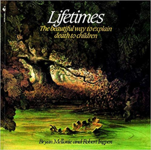 Lifetimes - The beautiful way to explain death to children by Bryan Mellonie and Robert Ingpen